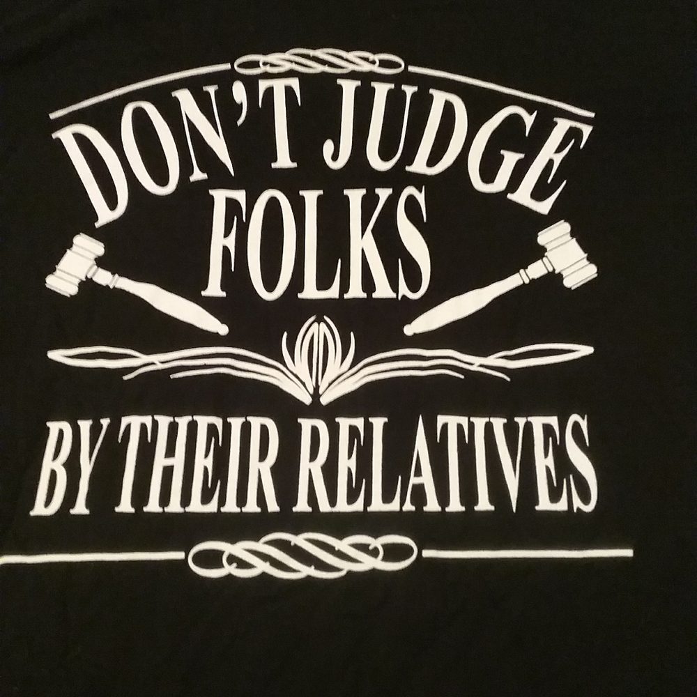 DONT JUDGE FOLKS BY THIER RELATIVES tee